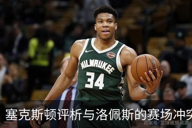 塞克斯顿评析与洛佩斯的赛场冲突：竞争状态下的情绪反应