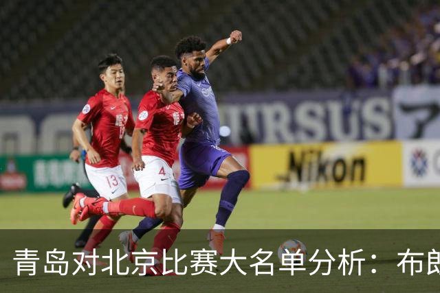 青岛对北京比赛大名单分析：布朗缺阵，孙亚辉回归